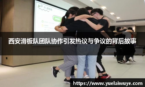 西安滑板队团队协作引发热议与争议的背后故事