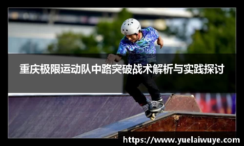 重庆极限运动队中路突破战术解析与实践探讨